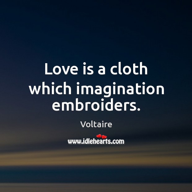 Love is a cloth which imagination embroiders. Image