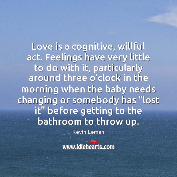 Love is a cognitive, willful act. Feelings have very little to do Kevin Leman Picture Quote