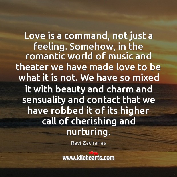 Love is a command, not just a feeling. Somehow, in the romantic Image