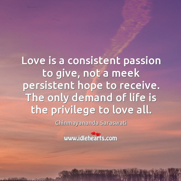 Love is a consistent passion to give, not a meek persistent hope Image