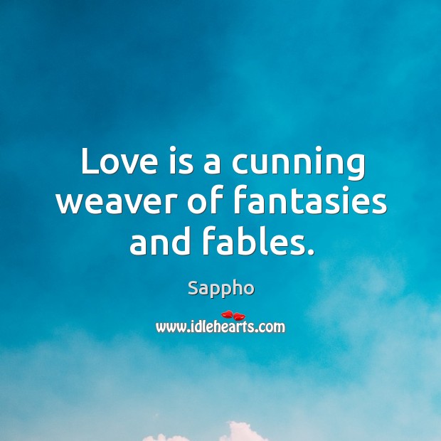Love is a cunning weaver of fantasies and fables. Love Is Quotes Image