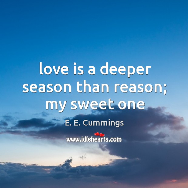 Love is a deeper season than reason; my sweet one Image