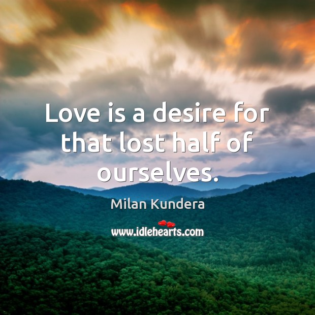 Love is a desire for that lost half of ourselves. Image