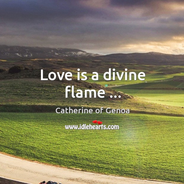 Love is a divine flame … Love Is Quotes Image