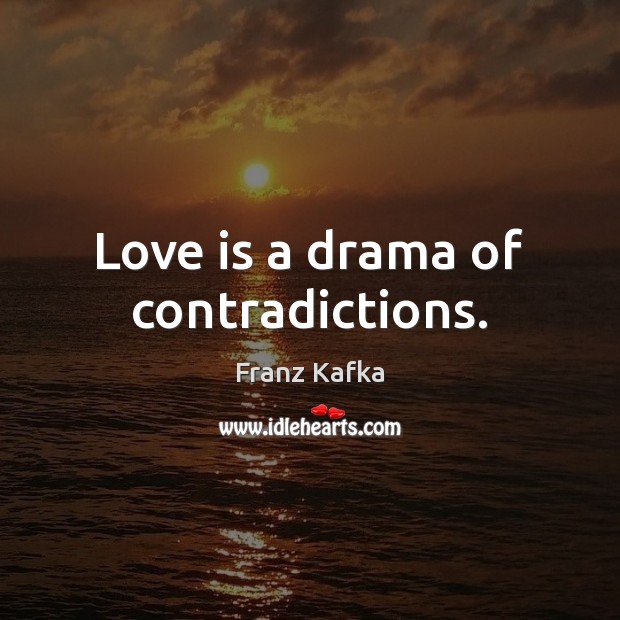 Love is a drama of contradictions. Franz Kafka Picture Quote