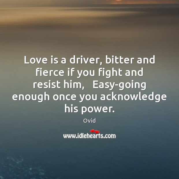 Love is a driver, bitter and fierce if you fight and resist Ovid Picture Quote