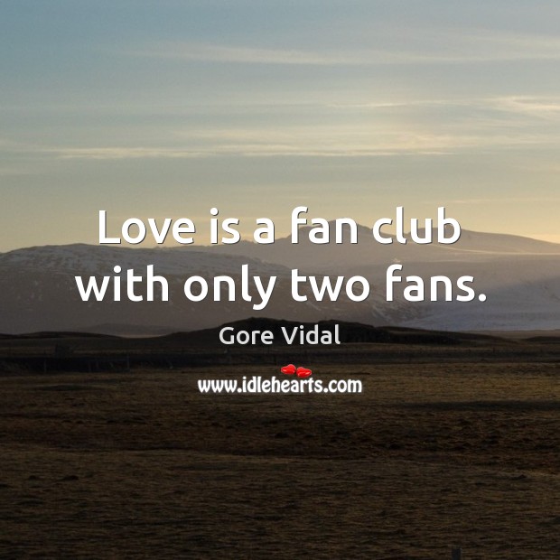 Love is a fan club with only two fans. Image