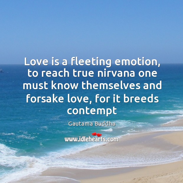 Love is a fleeting emotion, to reach true nirvana one must know Gautama Buddha Picture Quote