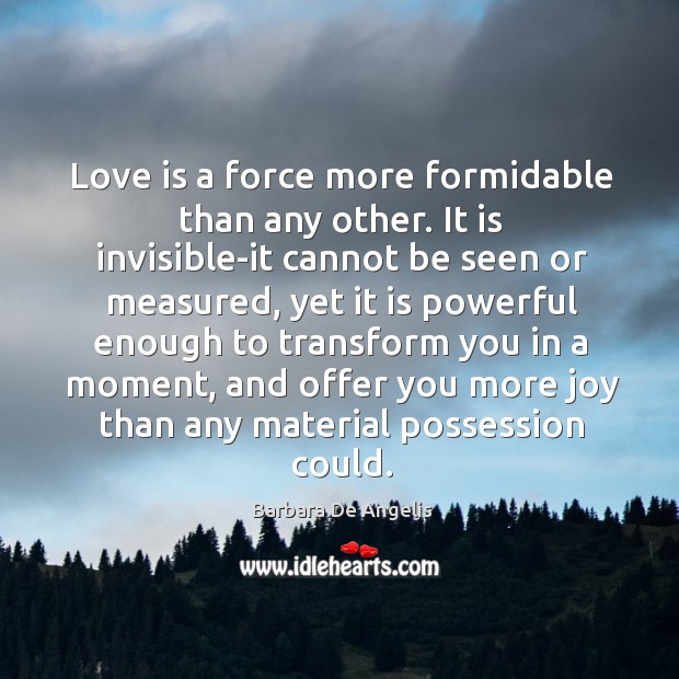 Love is a force more formidable than any other. Barbara De Angelis Picture Quote