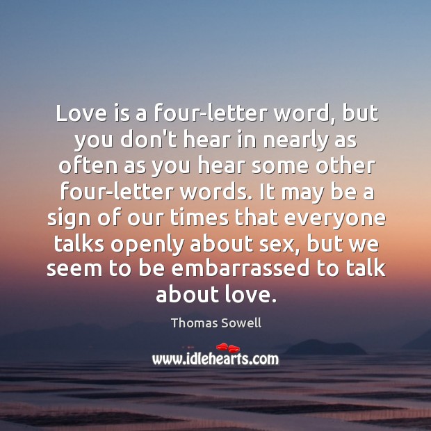 Love is a four-letter word, but you don’t hear in nearly as Thomas Sowell Picture Quote