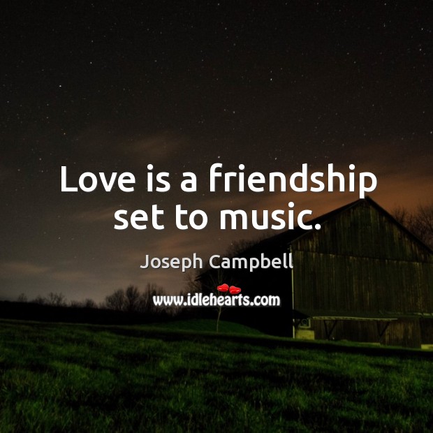 Love is a friendship set to music. Joseph Campbell Picture Quote