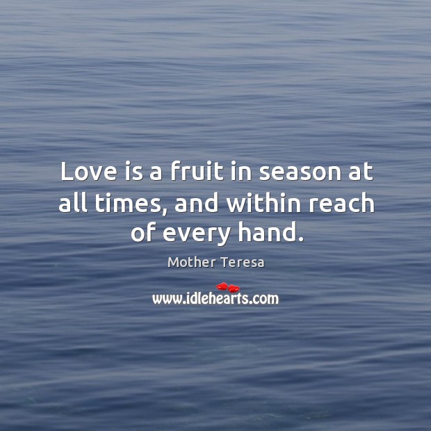 Love is a fruit in season at all times, and within reach of every hand. Image