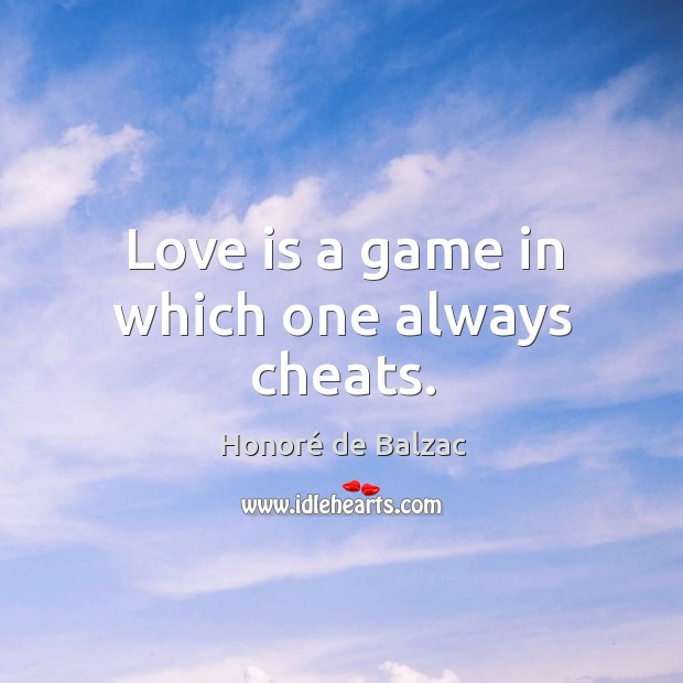 Love is a game in which one always cheats. Honoré de Balzac Picture Quote