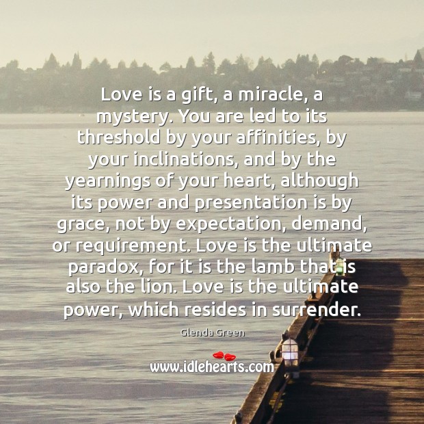 Love is a gift, a miracle, a mystery. You are led to Glenda Green Picture Quote