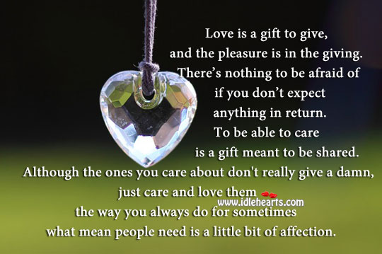 Love is a gift to give, and the pleasure is in the giving. Afraid Quotes Image