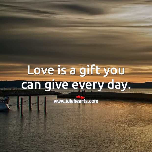 Love is a gift you can give every day. Image