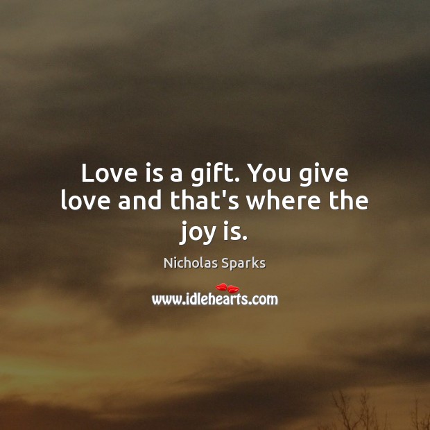 Love is a gift. You give love and that’s where the joy is. Joy Quotes Image