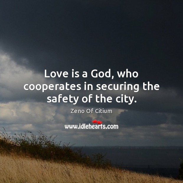 Love is a God, who cooperates in securing the safety of the city. Zeno Of Citium Picture Quote