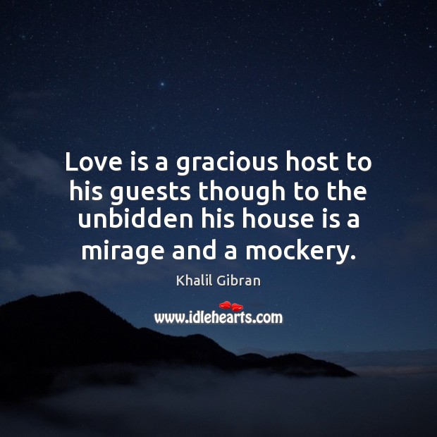 Love is a gracious host to his guests though to the unbidden Khalil Gibran Picture Quote