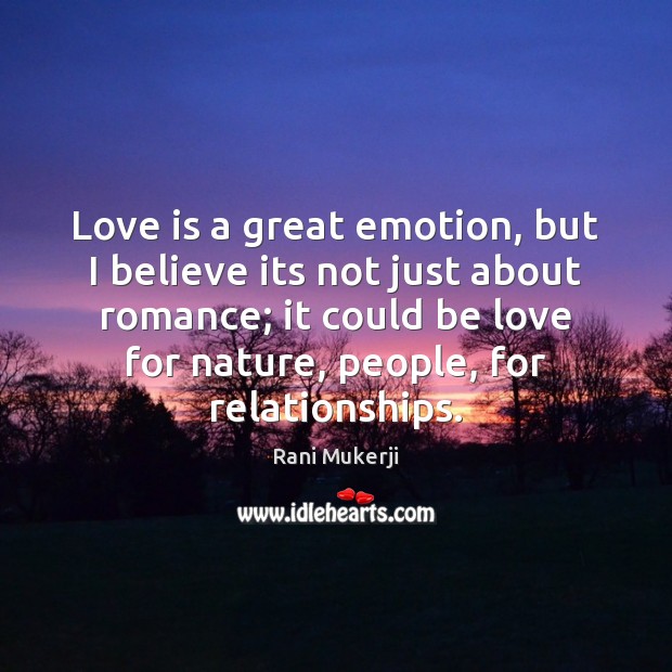 Love is a great emotion, but I believe its not just about Rani Mukerji Picture Quote