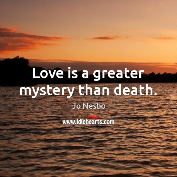 Love is a greater mystery than death. Jo Nesbo Picture Quote
