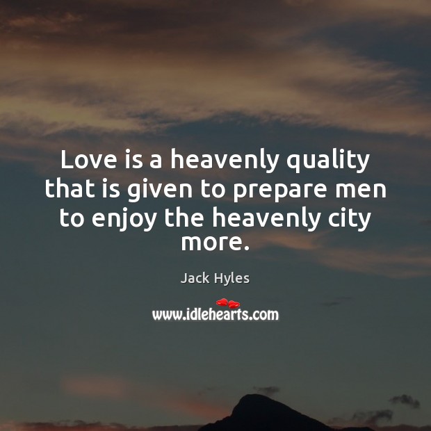 Love is a heavenly quality that is given to prepare men to enjoy the heavenly city more. Image