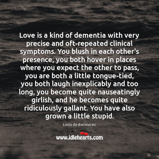 Love is a kind of dementia with very precise and oft-repeated clinical Louis de Bernieres Picture Quote