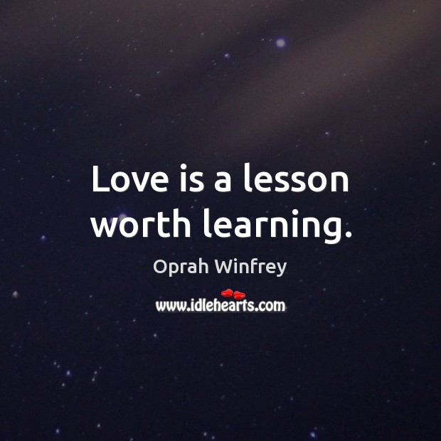 Love is a lesson worth learning. Oprah Winfrey Picture Quote