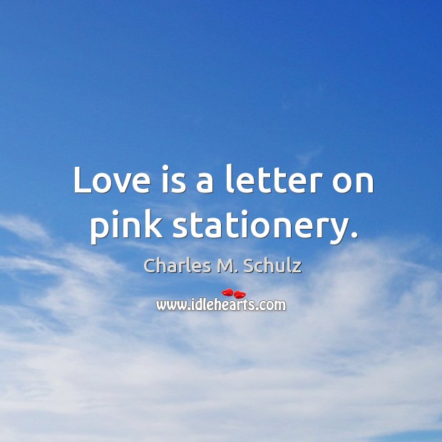 Love is a letter on pink stationery. Charles M. Schulz Picture Quote