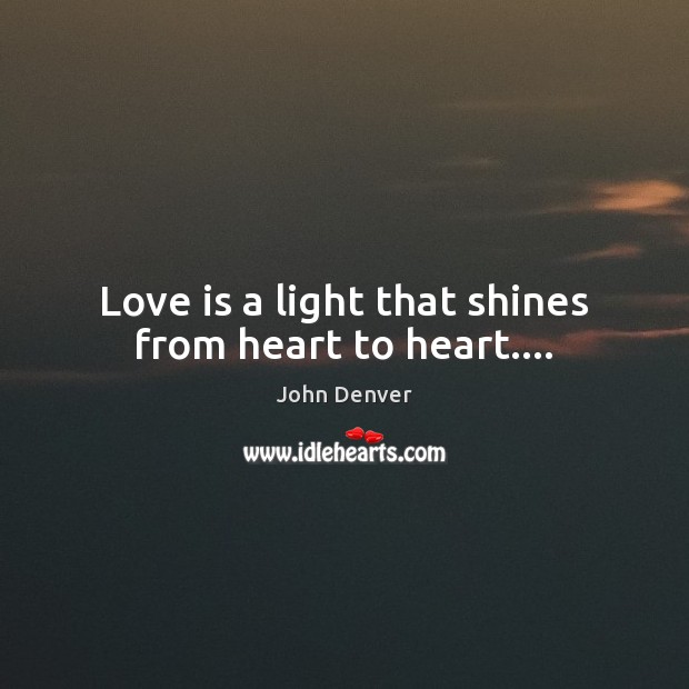 Love is a light that shines from heart to heart…. John Denver Picture Quote
