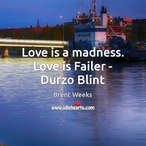 Love is a madness. Love is Failer – Durzo Blint Brent Weeks Picture Quote