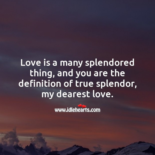 Love is a many splendored thing, and you are the definition of true splendor, my dearest love. Love Is Quotes Image