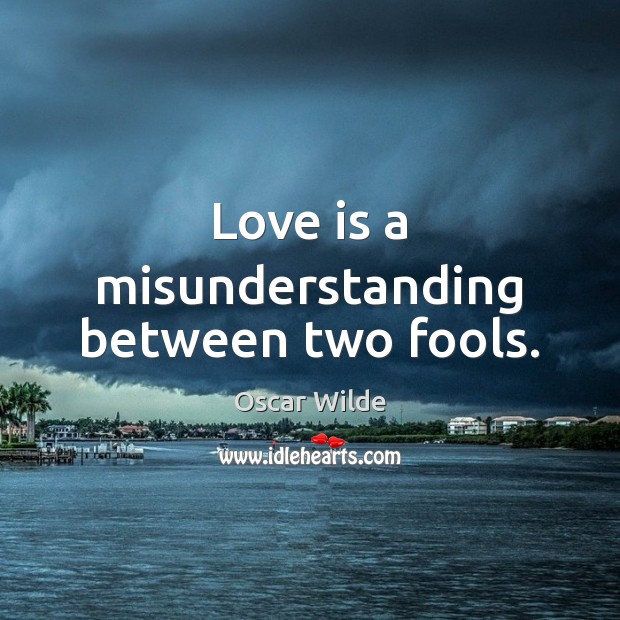 Love is a misunderstanding between two fools. Image