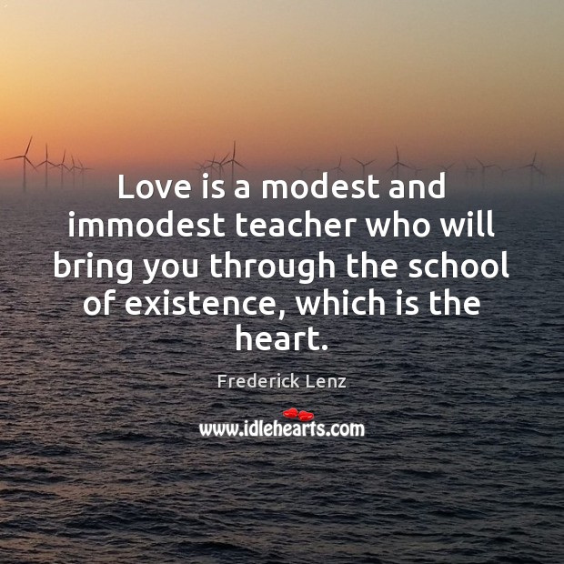 Love is a modest and immodest teacher who will bring you through Image