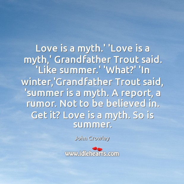 Love is a myth.’ ‘Love is a myth,’ Grandfather Trout Love Is Quotes Image