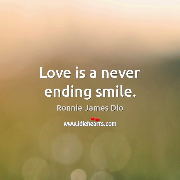 Love is a never ending smile. Ronnie James Dio Picture Quote