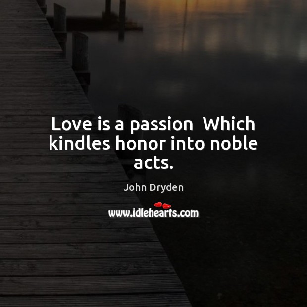 Love is a passion  Which kindles honor into noble acts. Passion Quotes Image