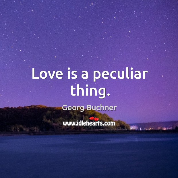 Love is a peculiar thing. Georg Buchner Picture Quote