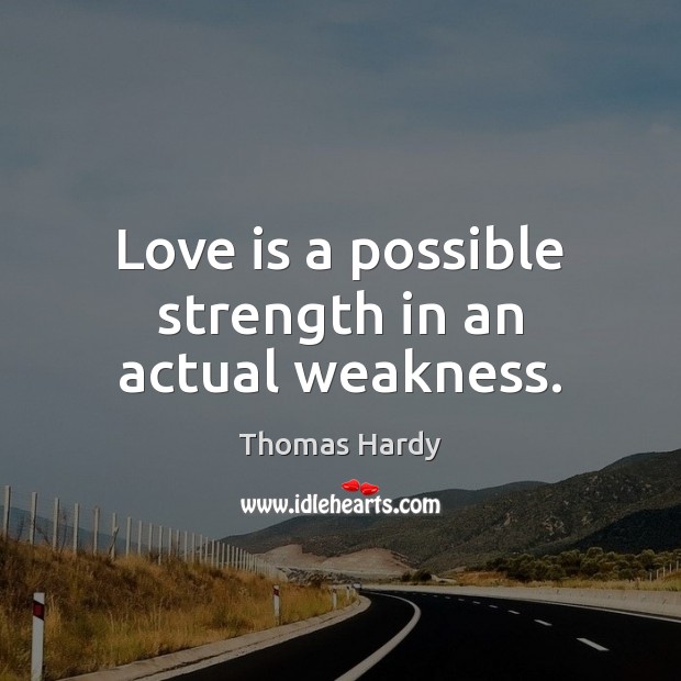 Love is a possible strength in an actual weakness. Image