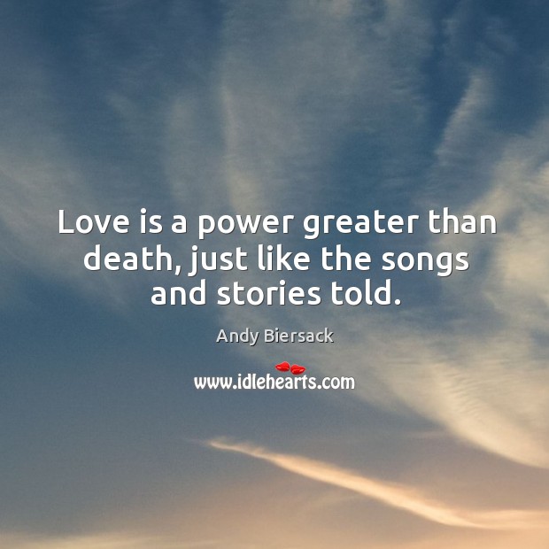 Love is a power greater than death, just like the songs and stories told. Andy Biersack Picture Quote