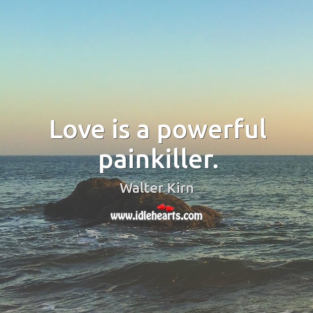 Love is a powerful painkiller. Love Is Quotes Image