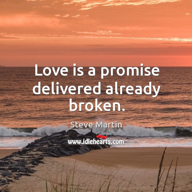 Love is a promise delivered already broken. Steve Martin Picture Quote