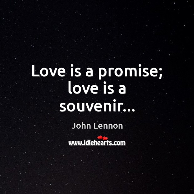 Love is a promise; love is a souvenir… John Lennon Picture Quote