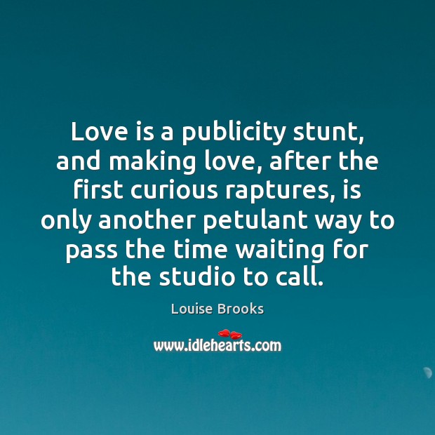 Love is a publicity stunt, and making love, after the first curious Making Love Quotes Image