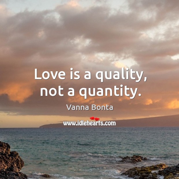 Love is a quality, not a quantity. Image