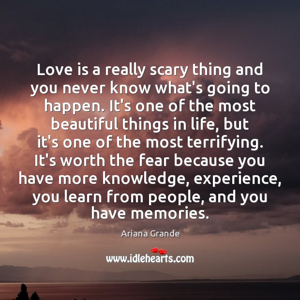 Love is a really scary thing and you never know what’s going Ariana Grande Picture Quote