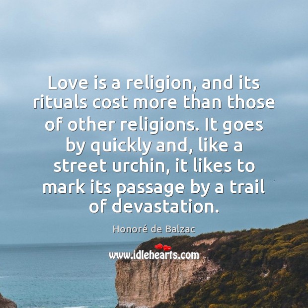 Love is a religion, and its rituals cost more than those of Honoré de Balzac Picture Quote