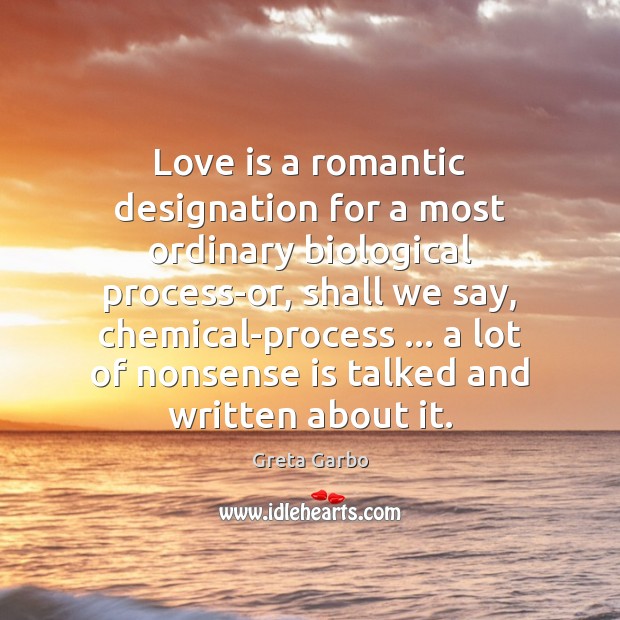 Love is a romantic designation for a most ordinary biological process-or, shall Greta Garbo Picture Quote