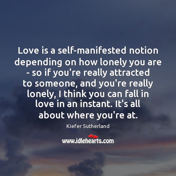 Love is a self-manifested notion depending on how lonely you are – Image