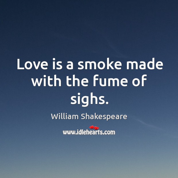 Love is a smoke made with the fume of sighs. William Shakespeare Picture Quote
